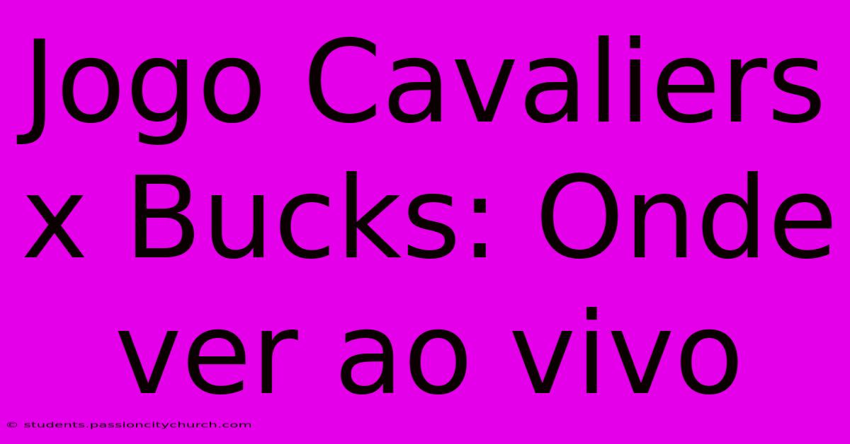 Jogo Cavaliers X Bucks: Onde Ver Ao Vivo