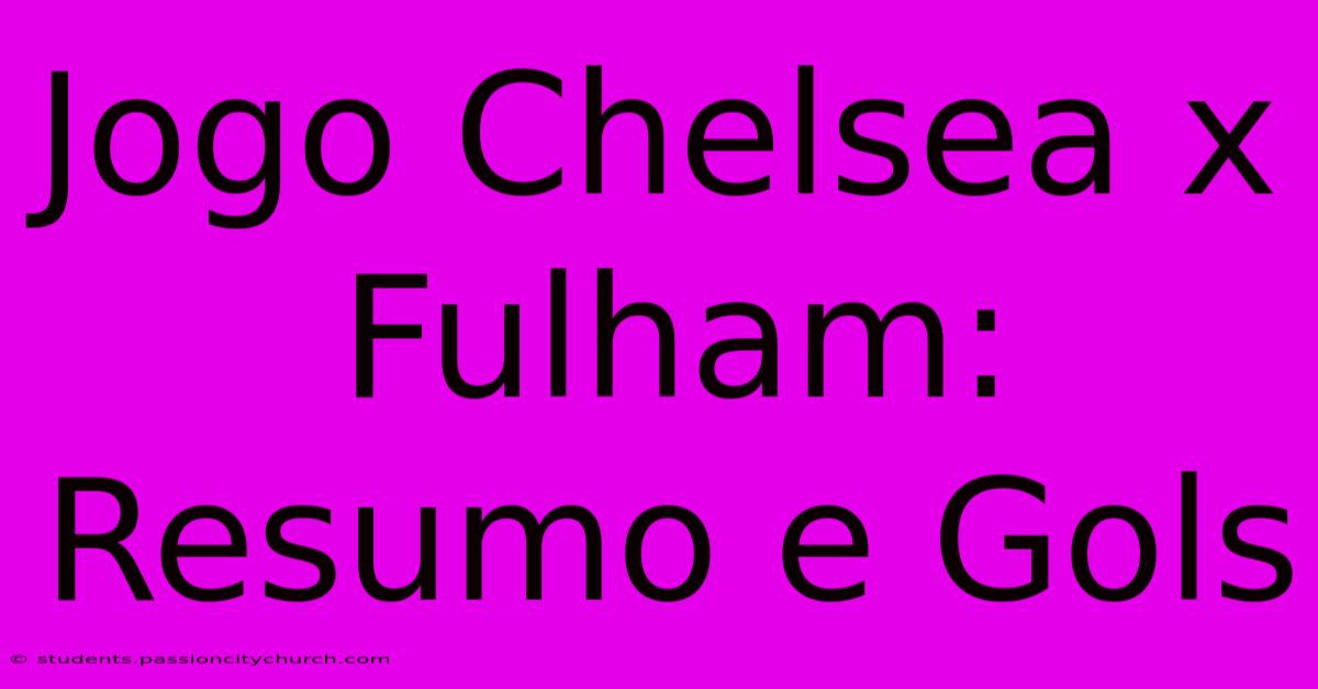 Jogo Chelsea X Fulham: Resumo E Gols