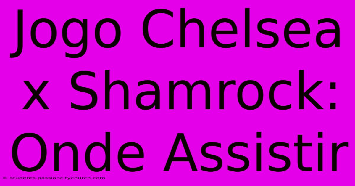 Jogo Chelsea X Shamrock: Onde Assistir