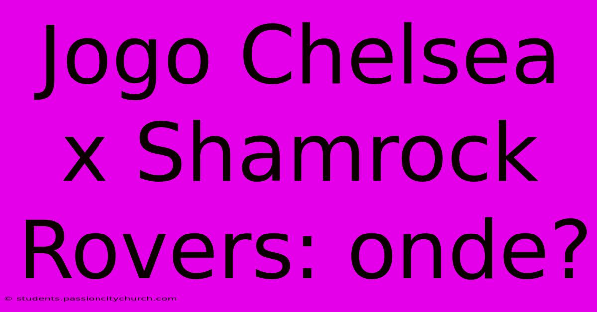 Jogo Chelsea X Shamrock Rovers: Onde?