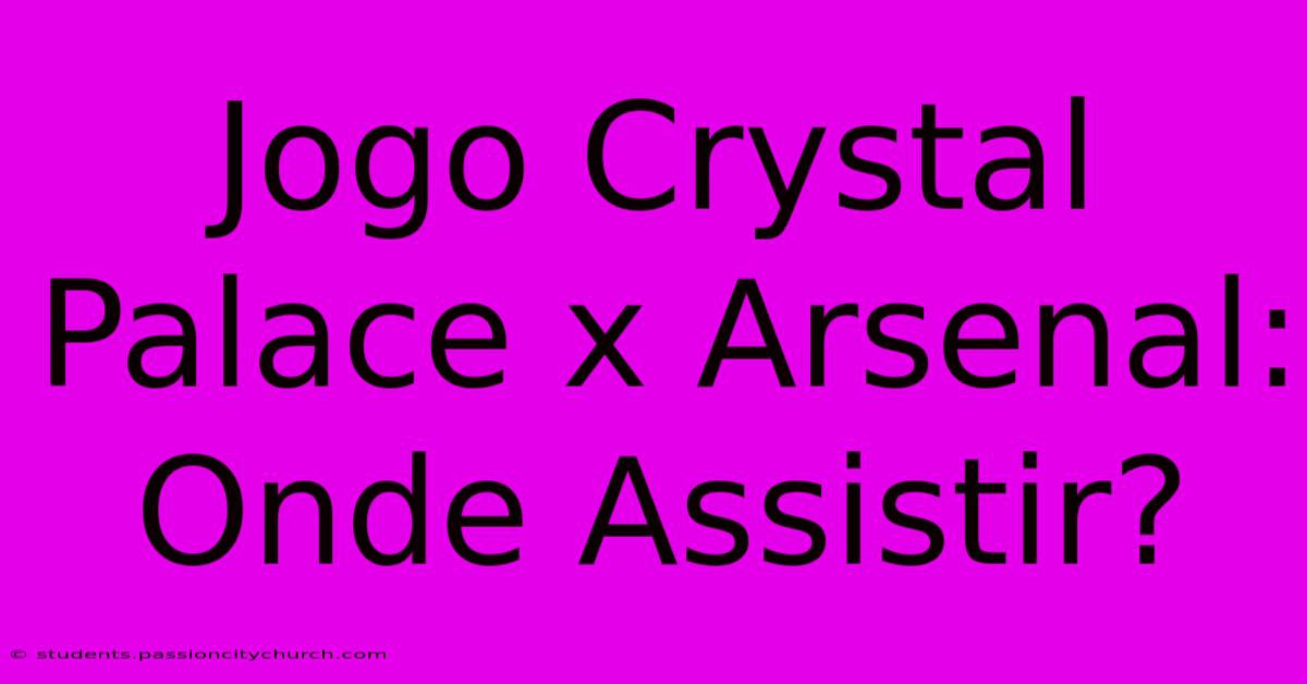 Jogo Crystal Palace X Arsenal: Onde Assistir?