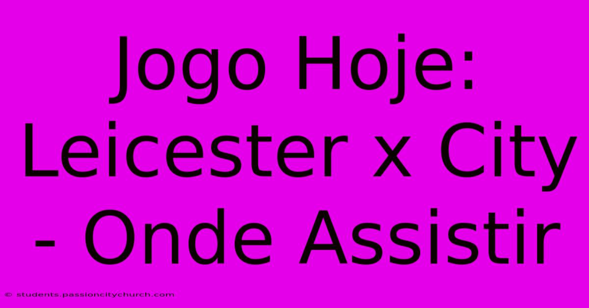 Jogo Hoje: Leicester X City - Onde Assistir