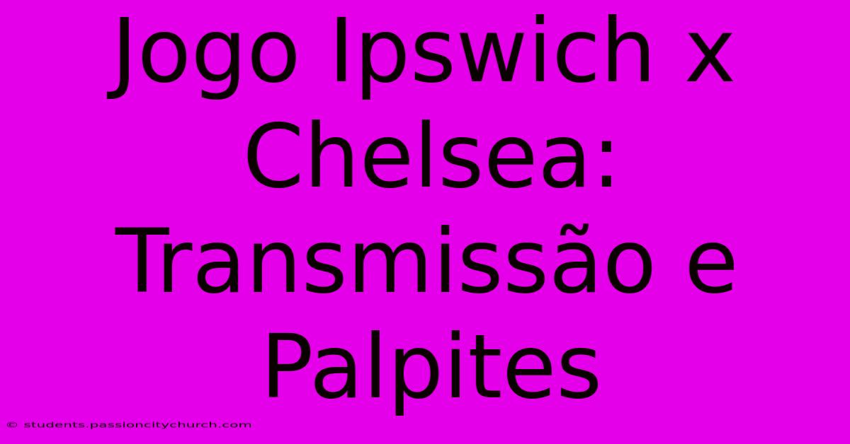 Jogo Ipswich X Chelsea: Transmissão E Palpites