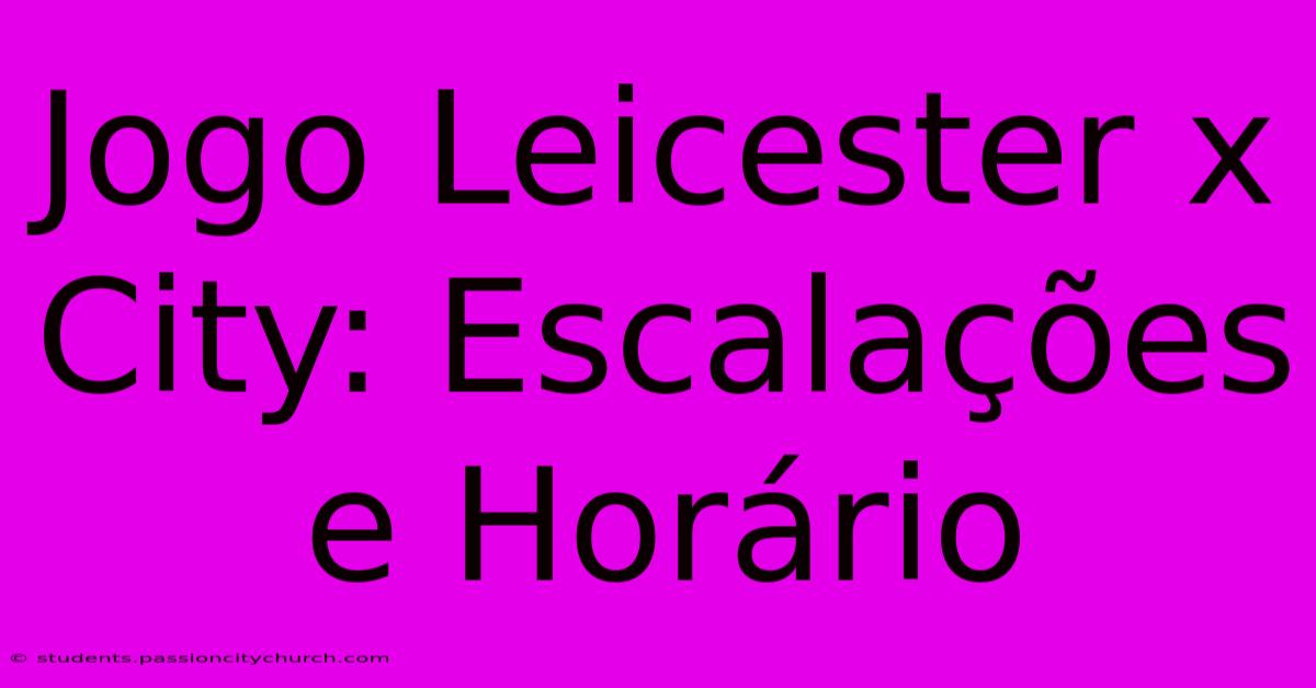 Jogo Leicester X City: Escalações E Horário