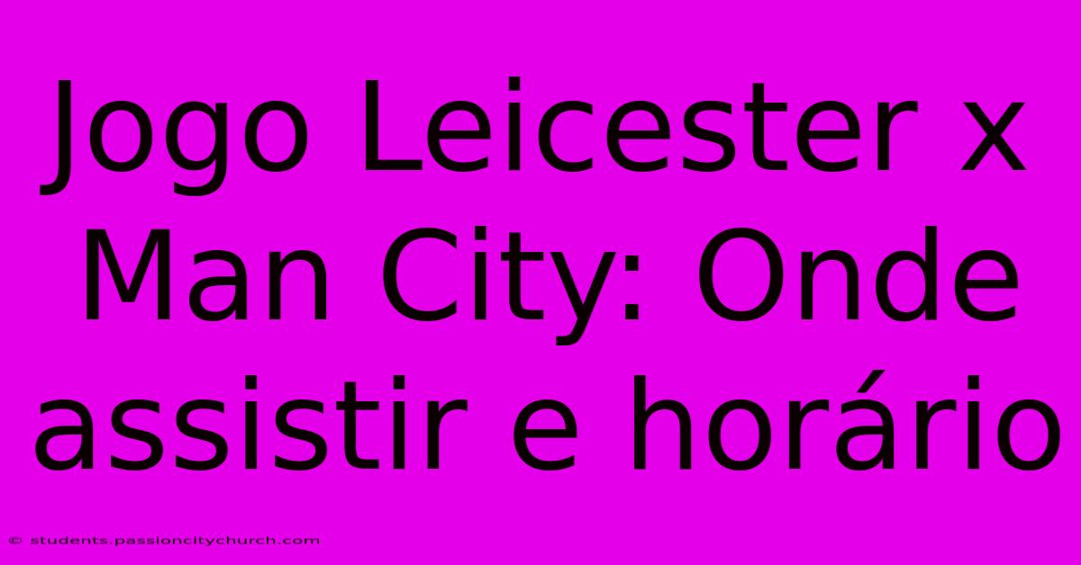 Jogo Leicester X Man City: Onde Assistir E Horário