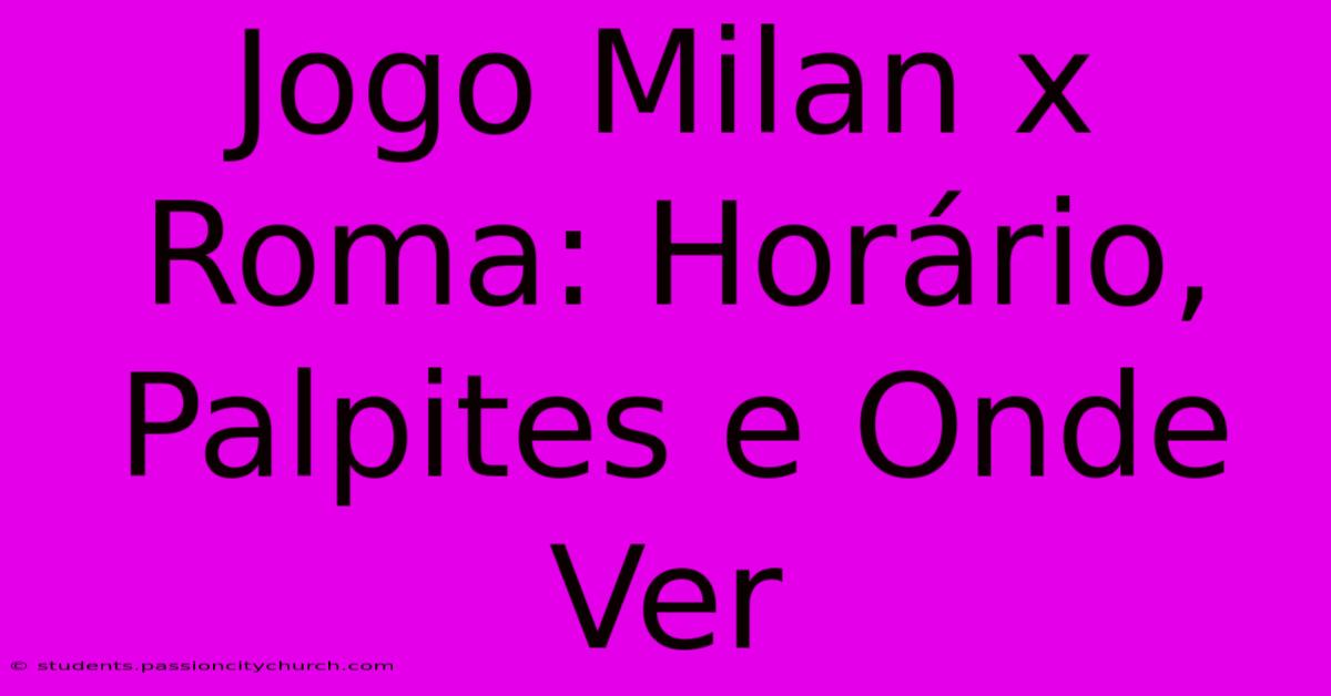 Jogo Milan X Roma: Horário, Palpites E Onde Ver