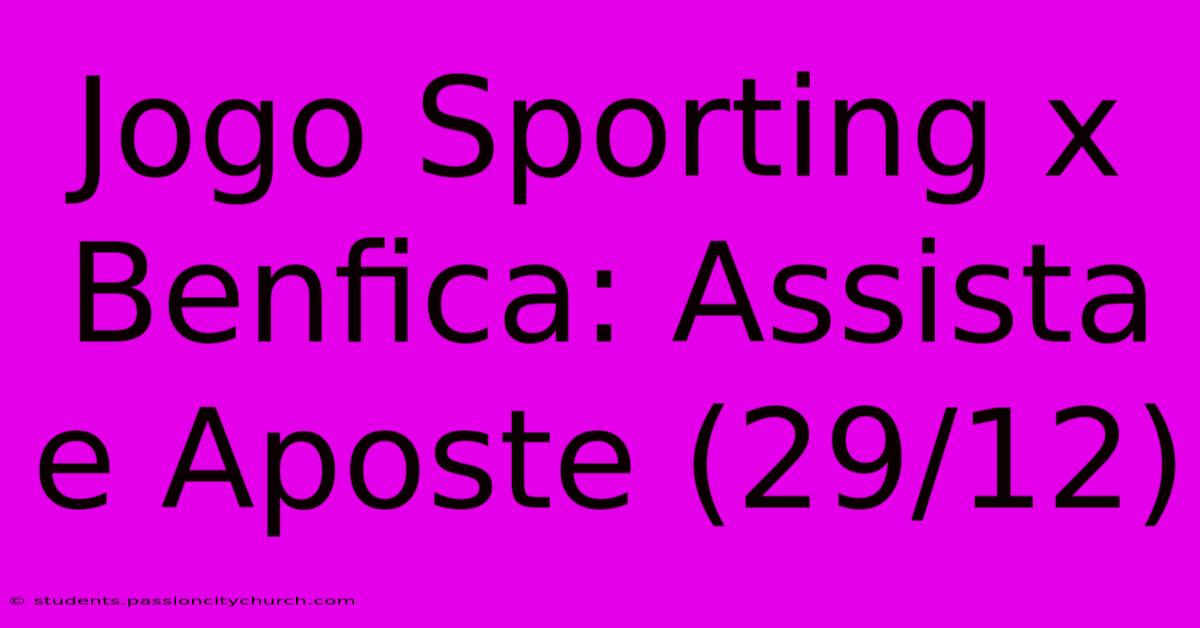 Jogo Sporting X Benfica: Assista E Aposte (29/12)