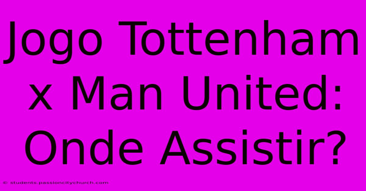 Jogo Tottenham X Man United: Onde Assistir?