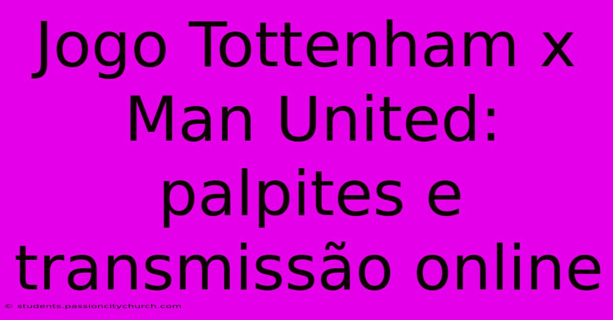 Jogo Tottenham X Man United: Palpites E Transmissão Online