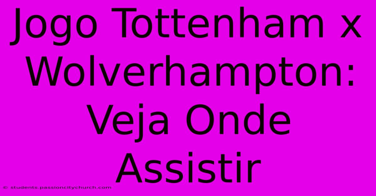 Jogo Tottenham X Wolverhampton: Veja Onde Assistir