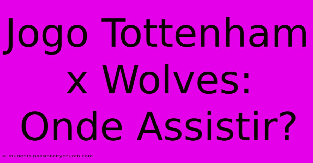 Jogo Tottenham X Wolves: Onde Assistir?