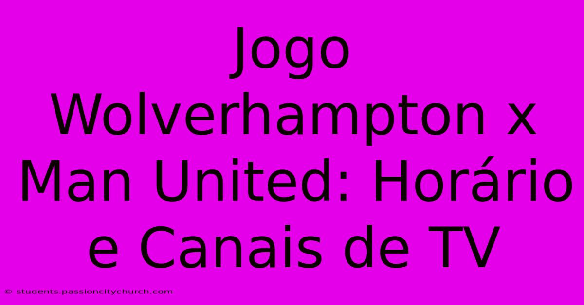 Jogo Wolverhampton X Man United: Horário E Canais De TV