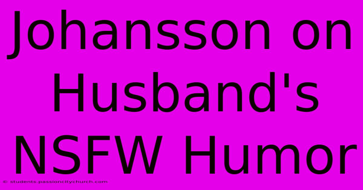 Johansson On Husband's NSFW Humor