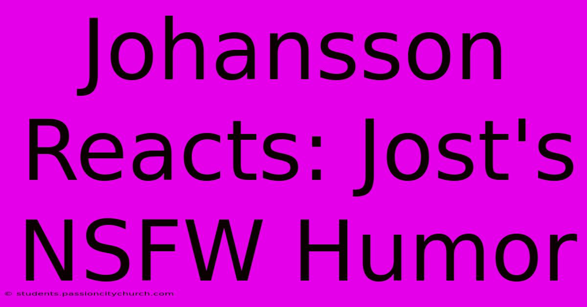 Johansson Reacts: Jost's NSFW Humor