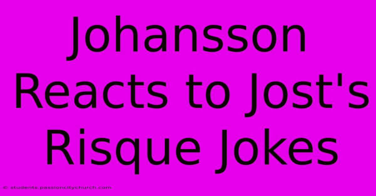 Johansson Reacts To Jost's Risque Jokes