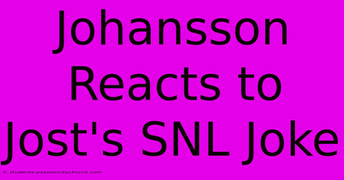 Johansson Reacts To Jost's SNL Joke