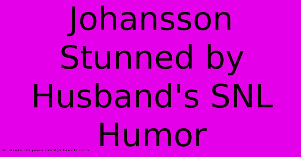 Johansson Stunned By Husband's SNL Humor