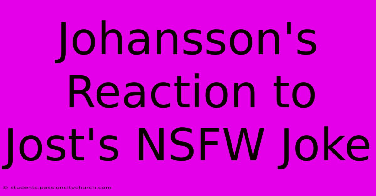 Johansson's Reaction To Jost's NSFW Joke