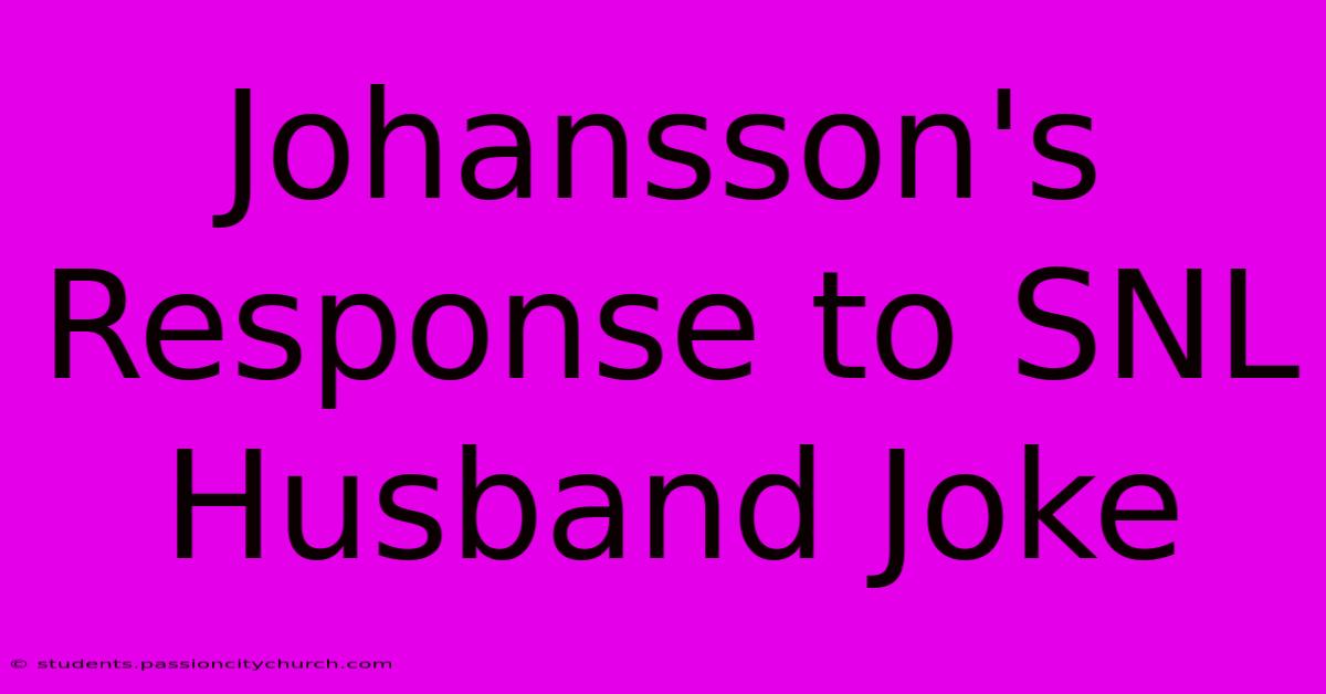 Johansson's Response To SNL Husband Joke