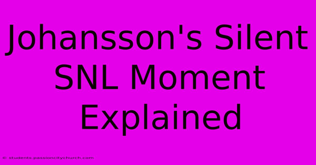 Johansson's Silent SNL Moment Explained