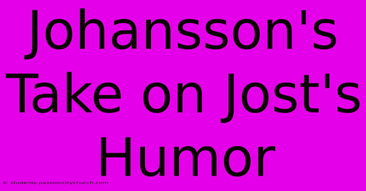 Johansson's Take On Jost's Humor