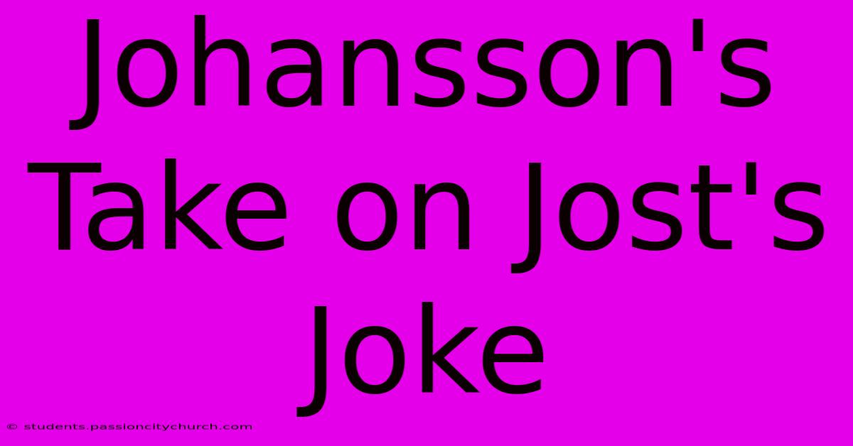 Johansson's Take On Jost's Joke