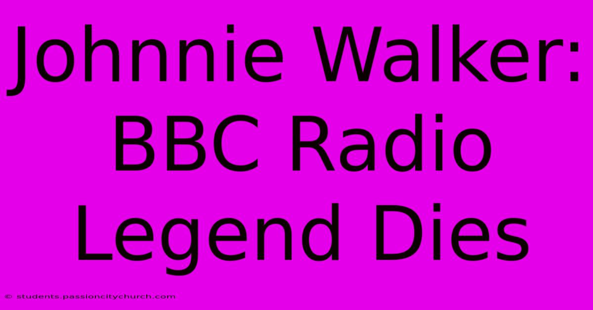 Johnnie Walker: BBC Radio Legend Dies