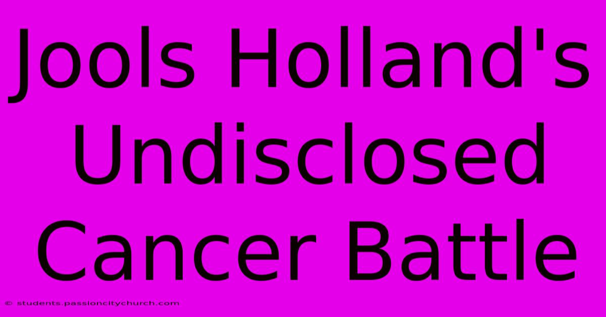 Jools Holland's Undisclosed Cancer Battle