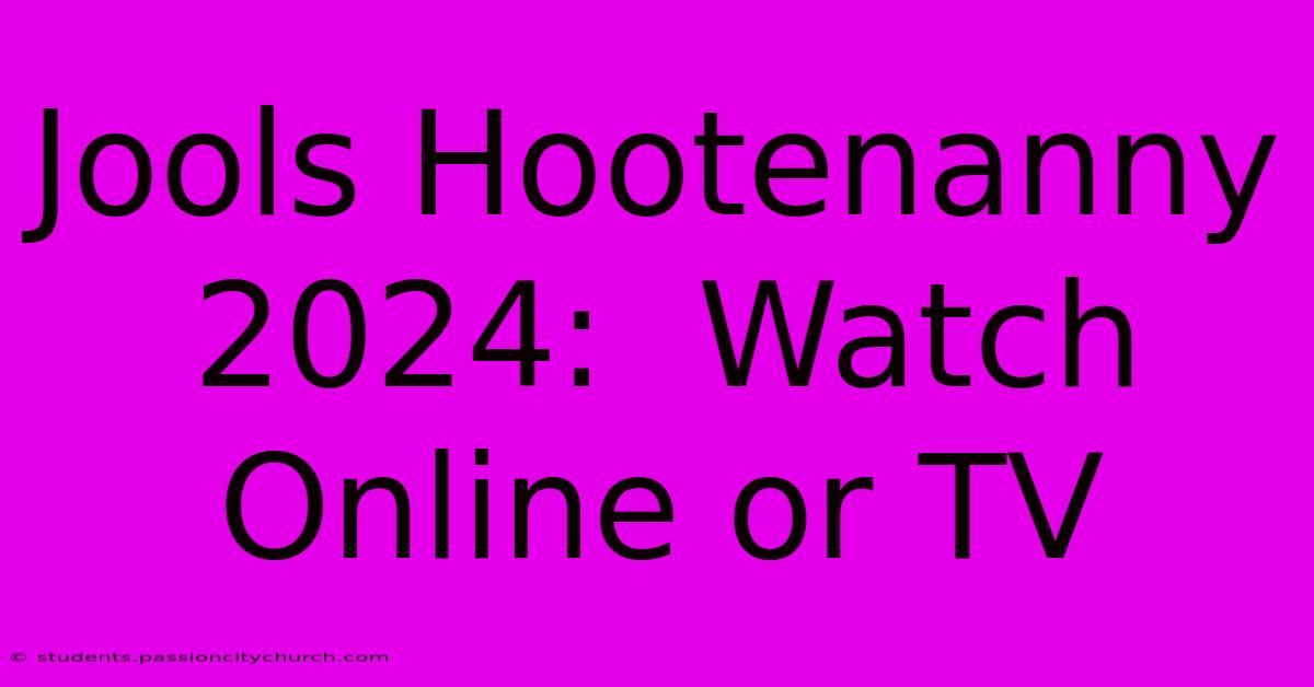 Jools Hootenanny 2024:  Watch Online Or TV