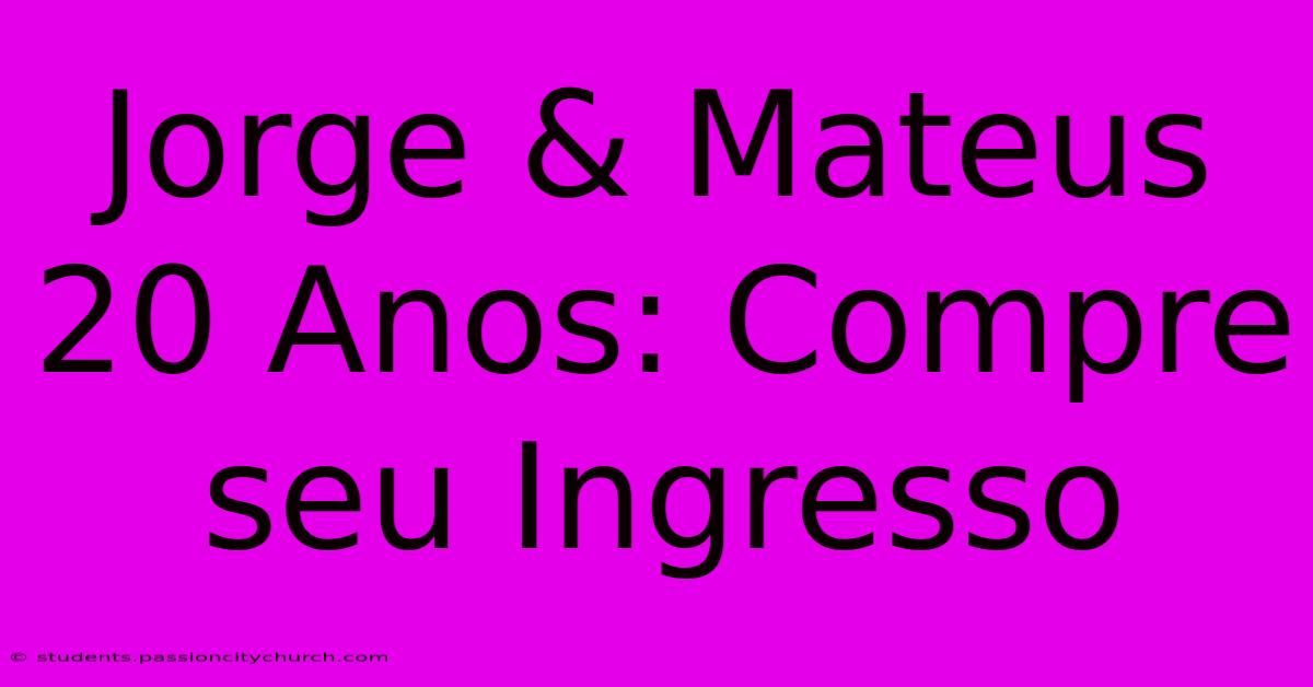 Jorge & Mateus 20 Anos: Compre Seu Ingresso