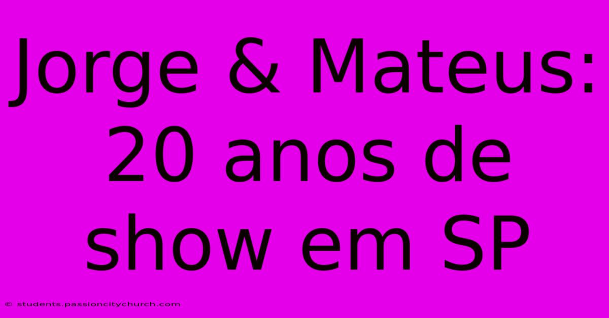 Jorge & Mateus: 20 Anos De Show Em SP