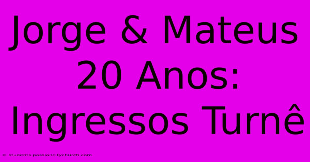 Jorge & Mateus 20 Anos: Ingressos Turnê