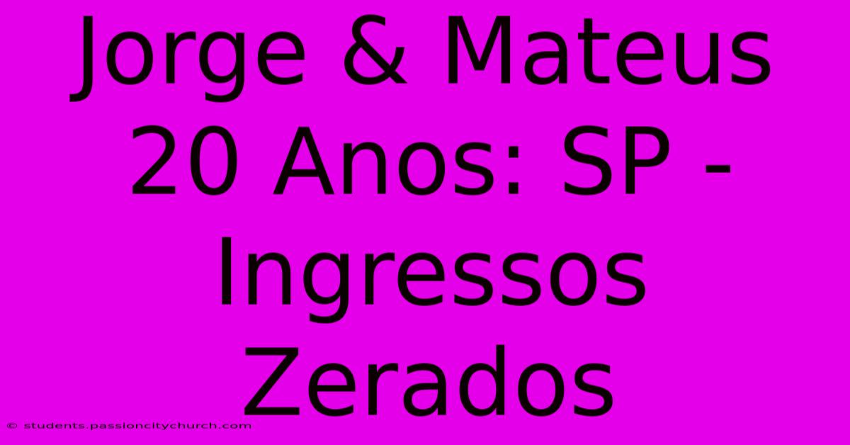 Jorge & Mateus 20 Anos: SP - Ingressos Zerados