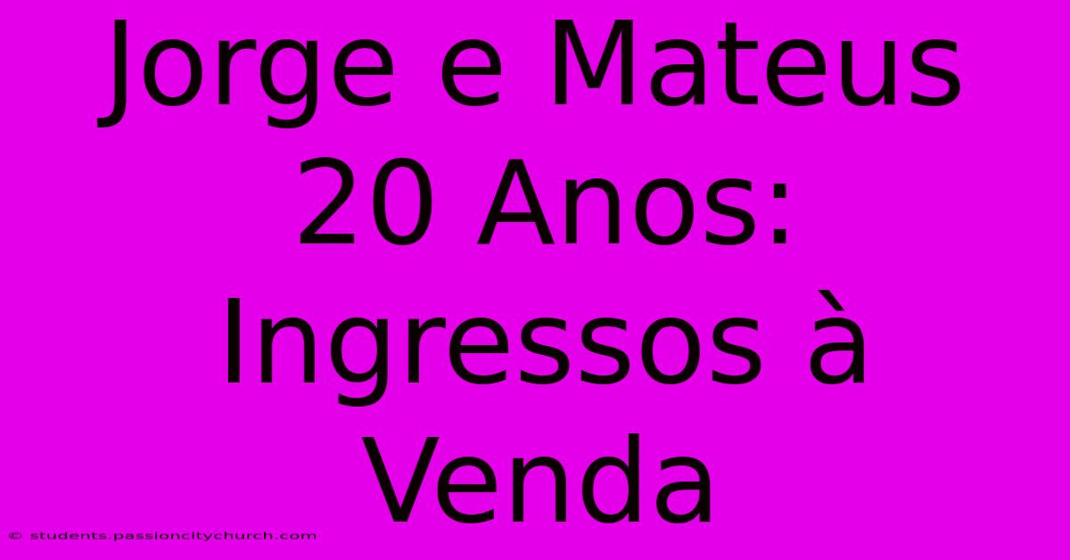 Jorge E Mateus 20 Anos: Ingressos À Venda