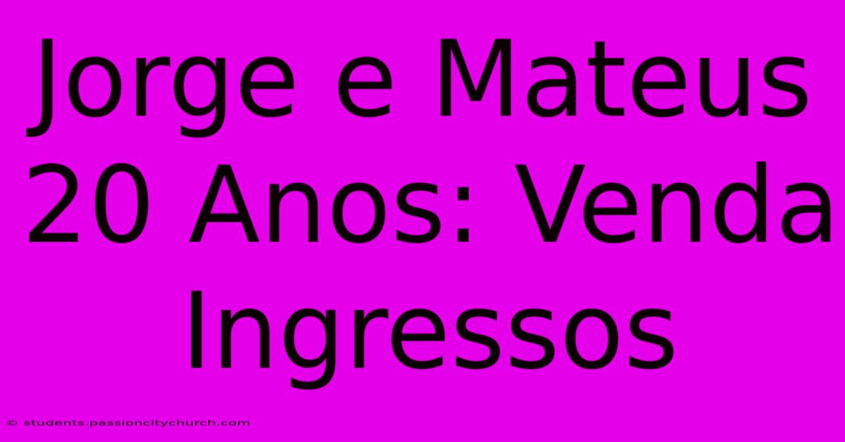 Jorge E Mateus 20 Anos: Venda Ingressos