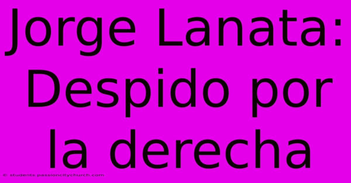 Jorge Lanata: Despido Por La Derecha