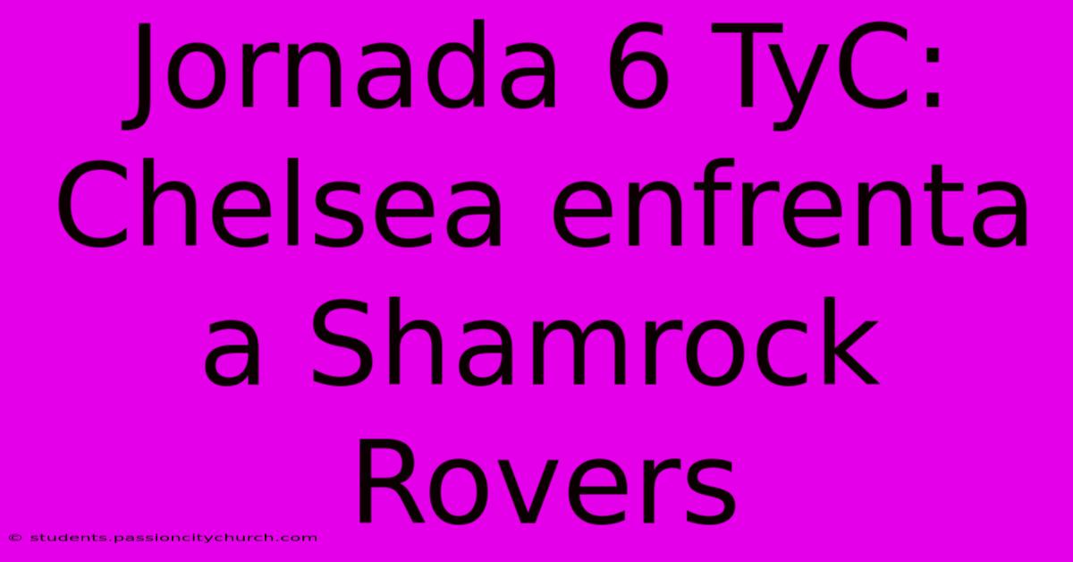 Jornada 6 TyC: Chelsea Enfrenta A Shamrock Rovers