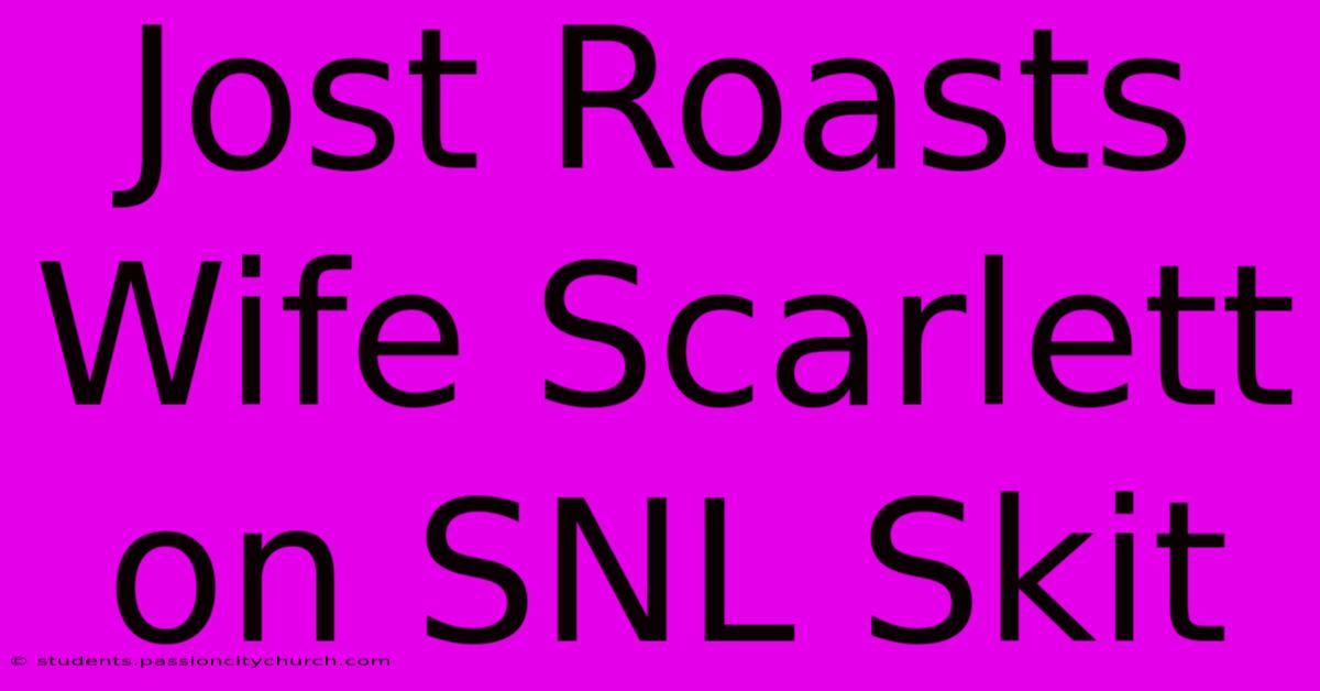 Jost Roasts Wife Scarlett On SNL Skit