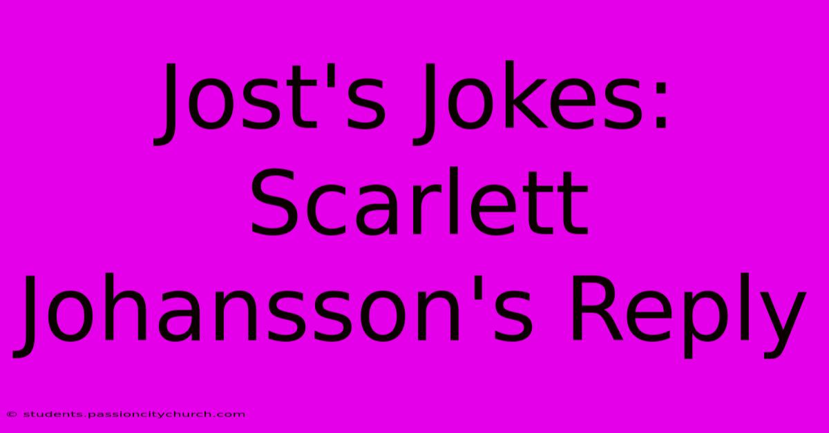 Jost's Jokes: Scarlett Johansson's Reply