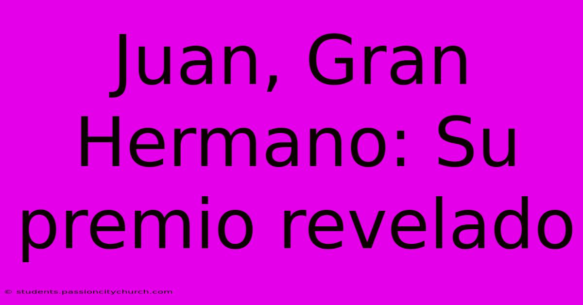 Juan, Gran Hermano: Su Premio Revelado