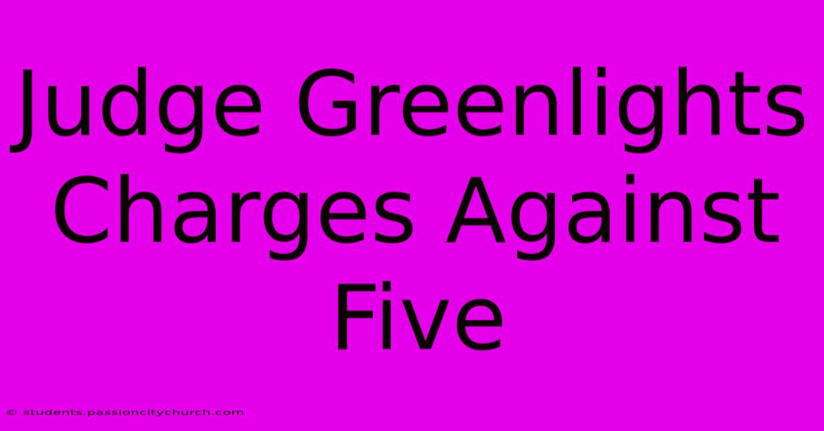 Judge Greenlights Charges Against Five