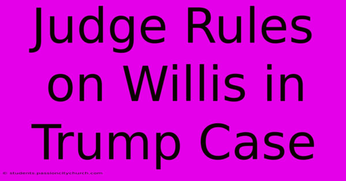 Judge Rules On Willis In Trump Case