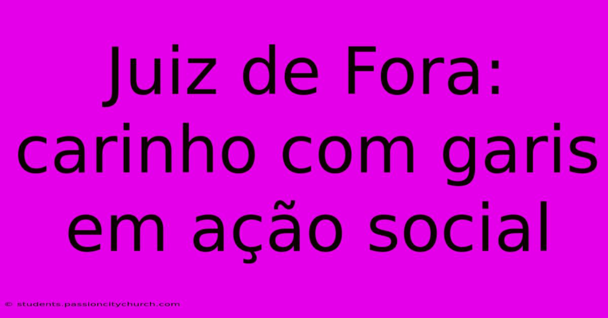 Juiz De Fora: Carinho Com Garis Em Ação Social