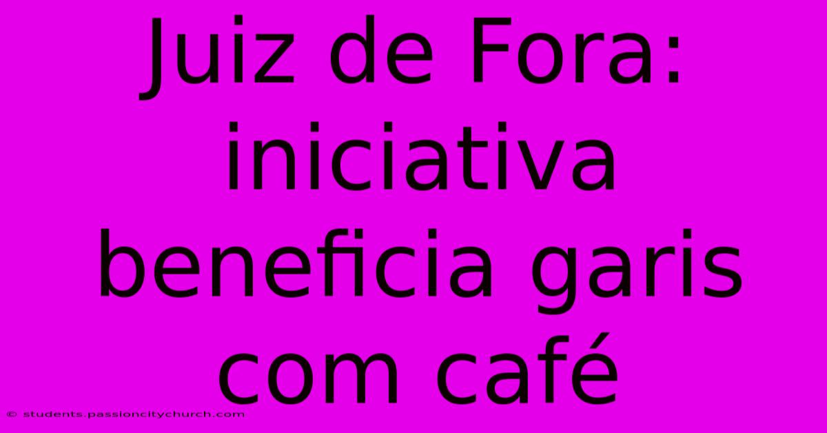 Juiz De Fora: Iniciativa Beneficia Garis Com Café