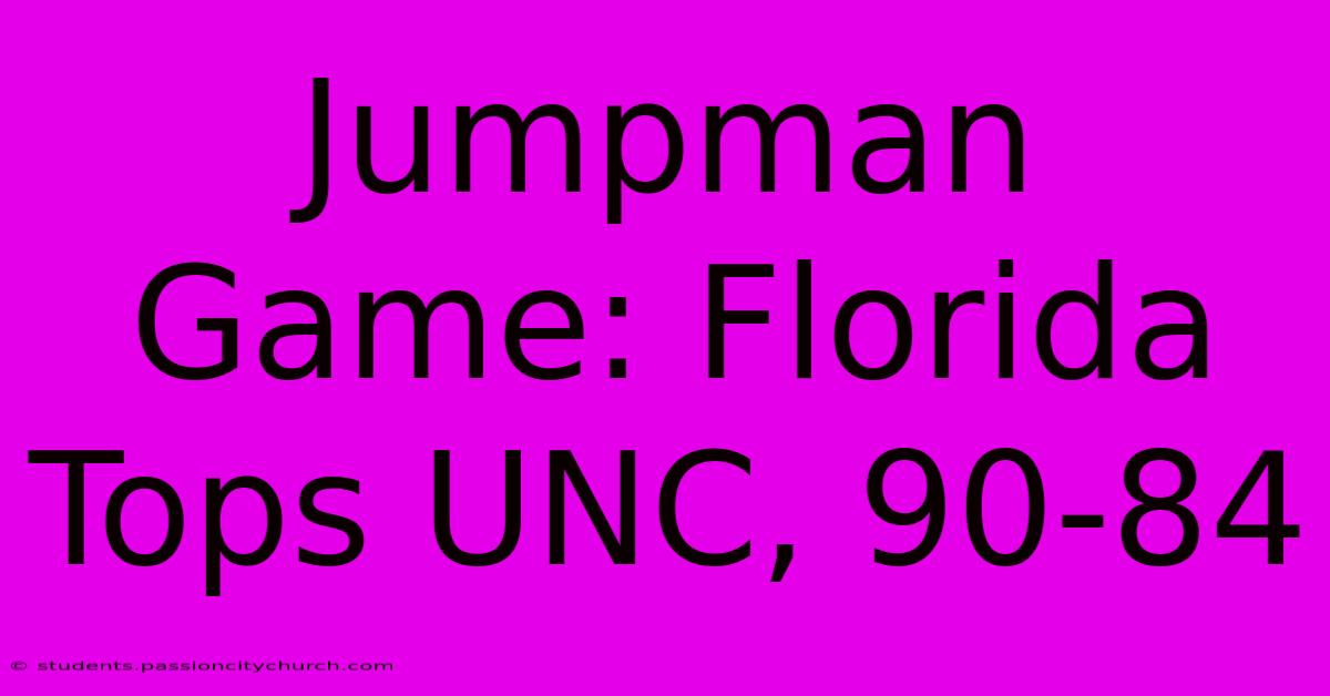 Jumpman Game: Florida Tops UNC, 90-84