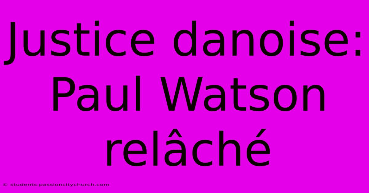 Justice Danoise: Paul Watson Relâché