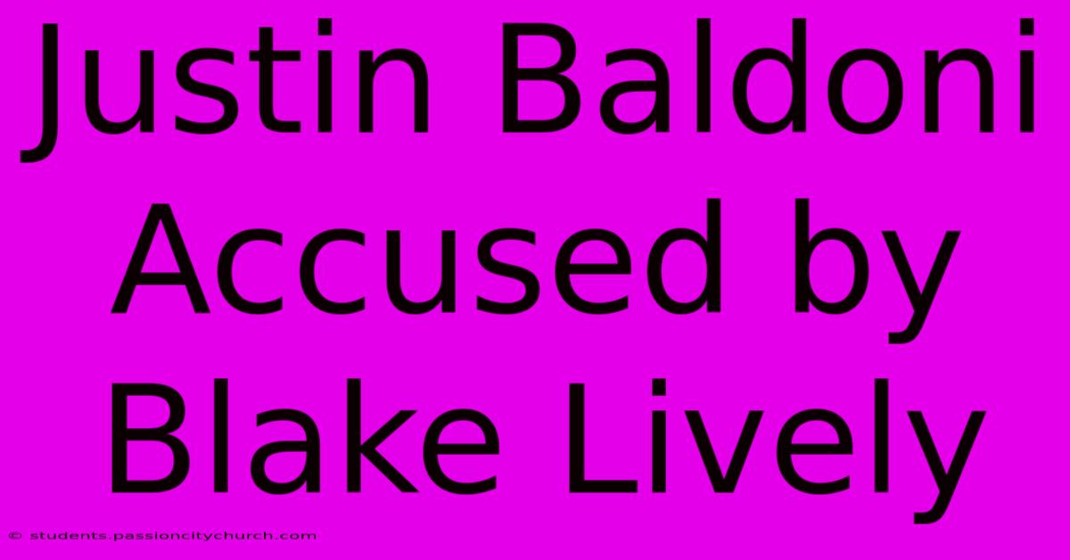 Justin Baldoni Accused By Blake Lively