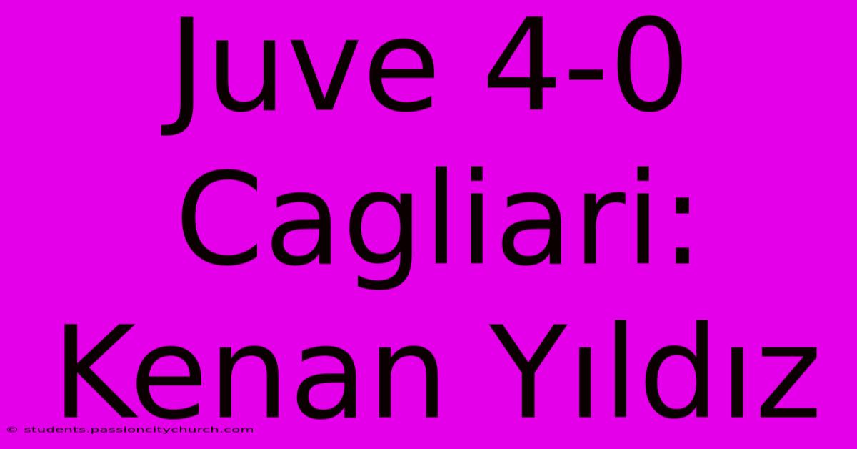 Juve 4-0 Cagliari: Kenan Yıldız