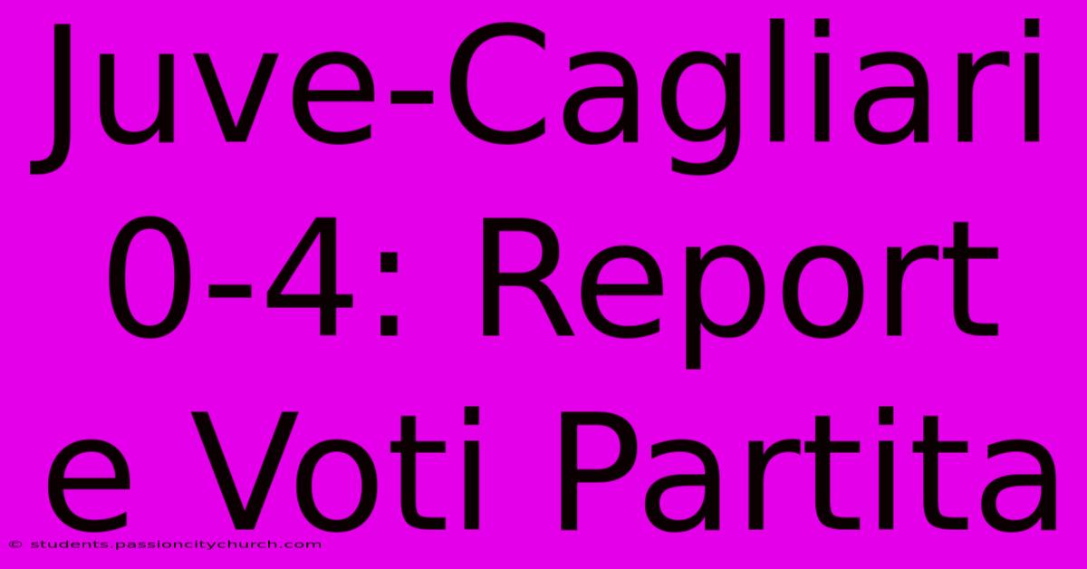 Juve-Cagliari 0-4: Report E Voti Partita