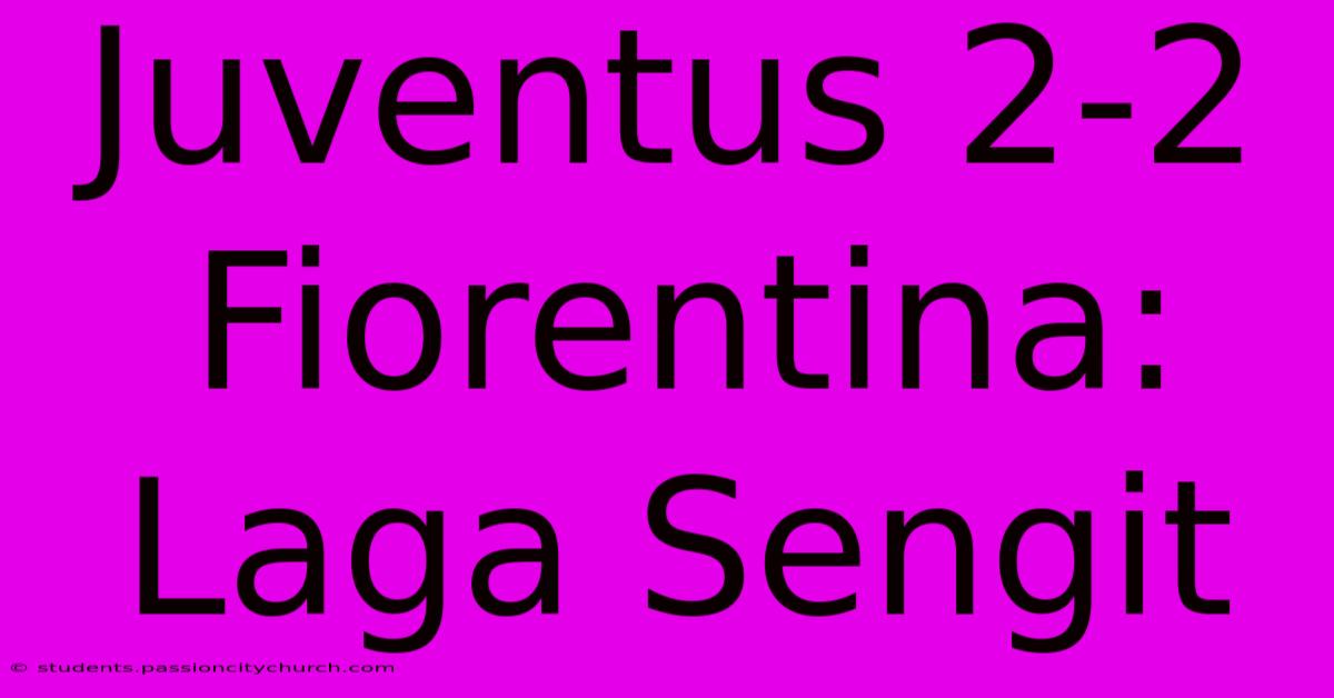 Juventus 2-2 Fiorentina: Laga Sengit